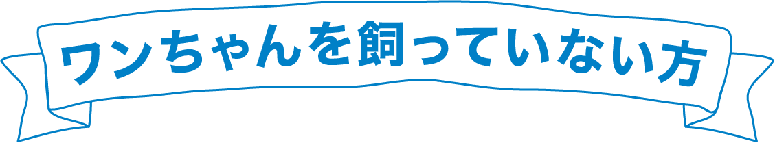 ワンちゃんを飼っていない方